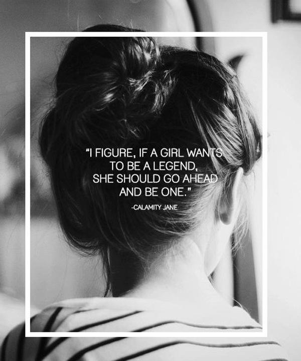 I figure, if a girl wants to be a legend, she should just go ahead and be one Picture Quote #2