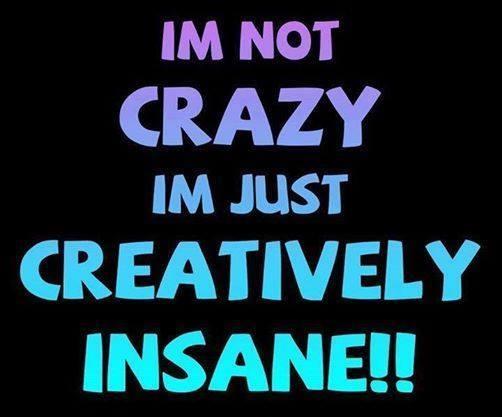 I'm not crazy, I'm just creatively insane Picture Quote #1