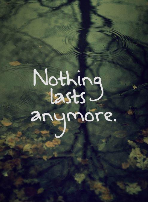 Nothing lasts anymore Picture Quote #1