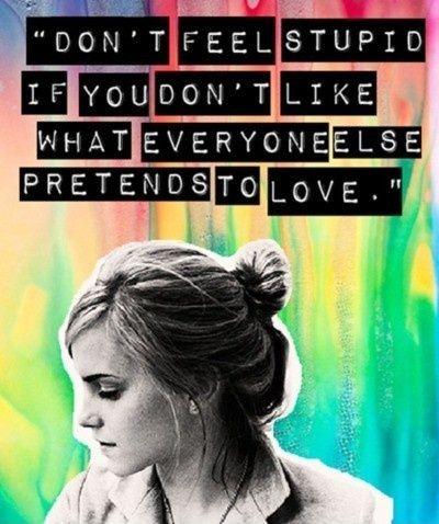 Don't feel stupid if you don't like what everyone else pretends to love Picture Quote #2