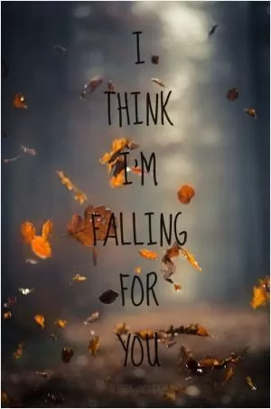 I think I'm falling for you Picture Quote #1