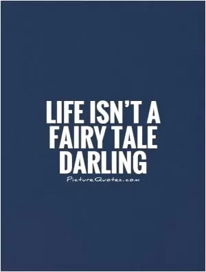 Life isn’t a fairy tale darling Picture Quote #1
