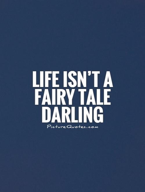 Life isn't a fairy tale darling Picture Quote #1