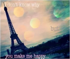 I don't know why but you make me happy Picture Quote #1