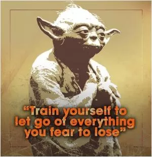 Train yourself to let go of everything you fear to lose Picture Quote #1