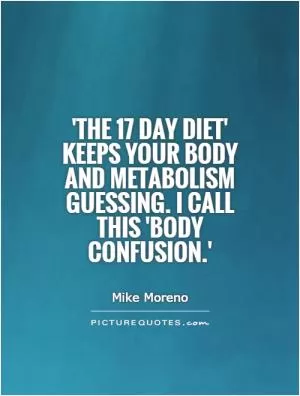 'The 17 Day Diet' keeps your body and metabolism guessing. I call this 'body confusion.' Picture Quote #1