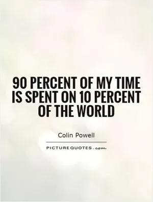 90 percent of my time is spent on 10 percent of the world Picture Quote #1
