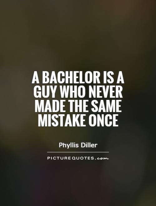 A bachelor is a guy who never made the same mistake once Picture Quote #1