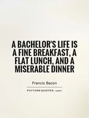 A bachelor's life is a fine breakfast, a flat lunch, and a miserable dinner Picture Quote #1
