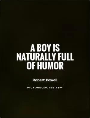 A boy is naturally full of humor Picture Quote #1