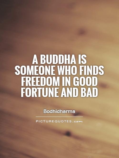 A Buddha is someone who finds freedom in good fortune and bad Picture Quote #1