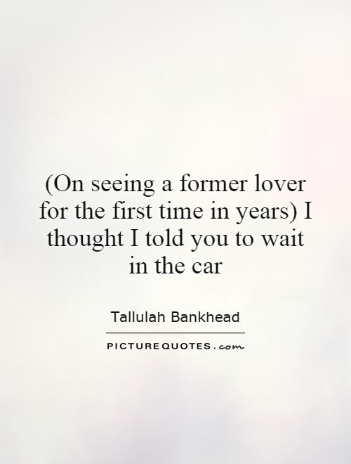 (On seeing a former lover for the first time in years) I thought I told you to wait in the car Picture Quote #1