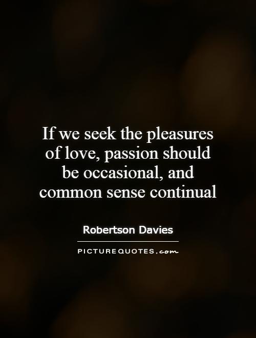 If we seek the pleasures of love, passion should be occasional, and common sense continual Picture Quote #1