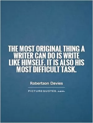 The most original thing a writer can do is write like himself. It is also his most difficult task Picture Quote #1