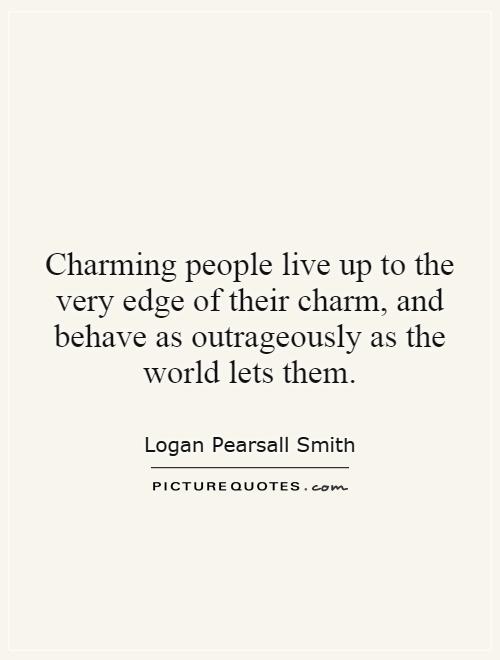 Charming people live up to the very edge of their charm, and behave as outrageously as the world lets them Picture Quote #1