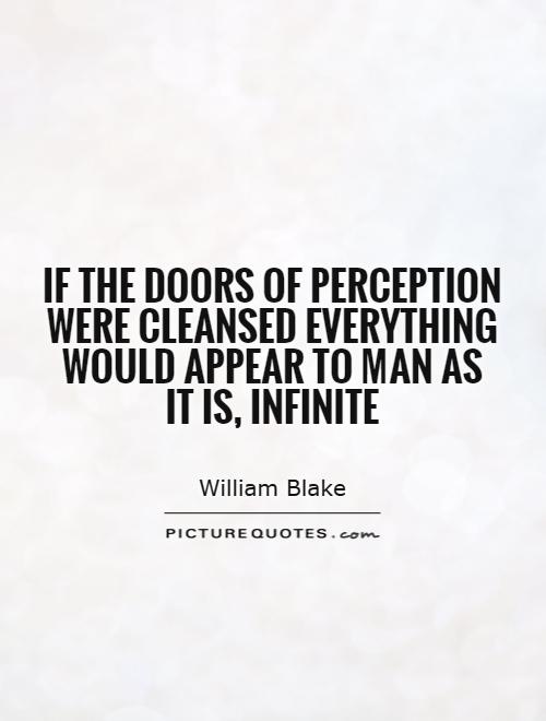 If the doors of perception were cleansed everything would appear to man as it is, infinite Picture Quote #1
