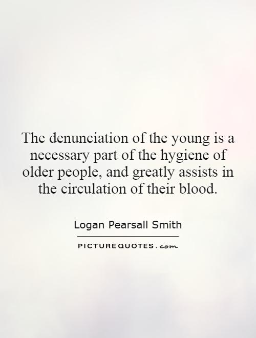 The denunciation of the young is a necessary part of the hygiene of older people, and greatly assists in the circulation of their blood Picture Quote #1