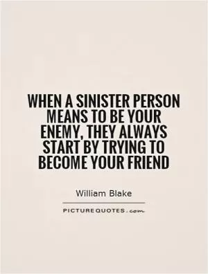 When a sinister person means to be your enemy, they always start by trying to become your friend Picture Quote #1