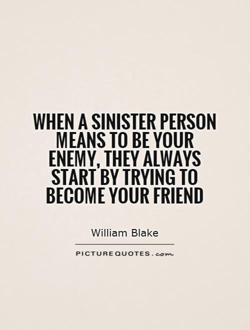 When a sinister person means to be your enemy, they always start by trying to become your friend Picture Quote #1