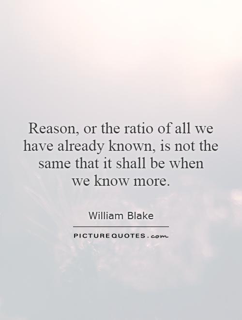 Reason, or the ratio of all we have already known, is not the same that it shall be when we know more Picture Quote #1