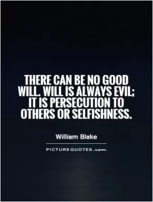 There can be no good will. Will is always evil; it is persecution to others or selfishness Picture Quote #1