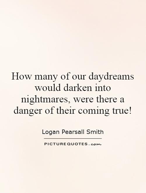 How many of our daydreams would darken into nightmares, were there a danger of their coming true! Picture Quote #1
