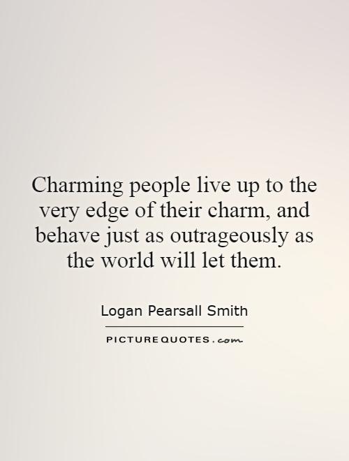 Charming people live up to the very edge of their charm, and behave just as outrageously as the world will let them Picture Quote #1