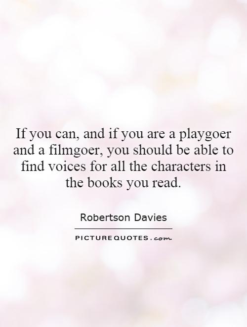 If you can, and if you are a playgoer and a filmgoer, you should be able to find voices for all the characters in the books you read Picture Quote #1