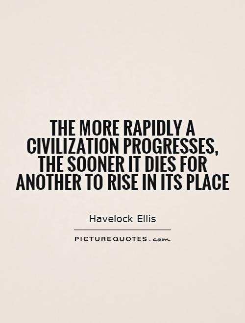 The more rapidly a civilization progresses, the sooner it dies for another to rise in its place Picture Quote #1