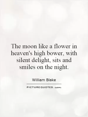 The moon like a flower in heaven's high bower, with silent delight, sits and smiles on the night Picture Quote #1