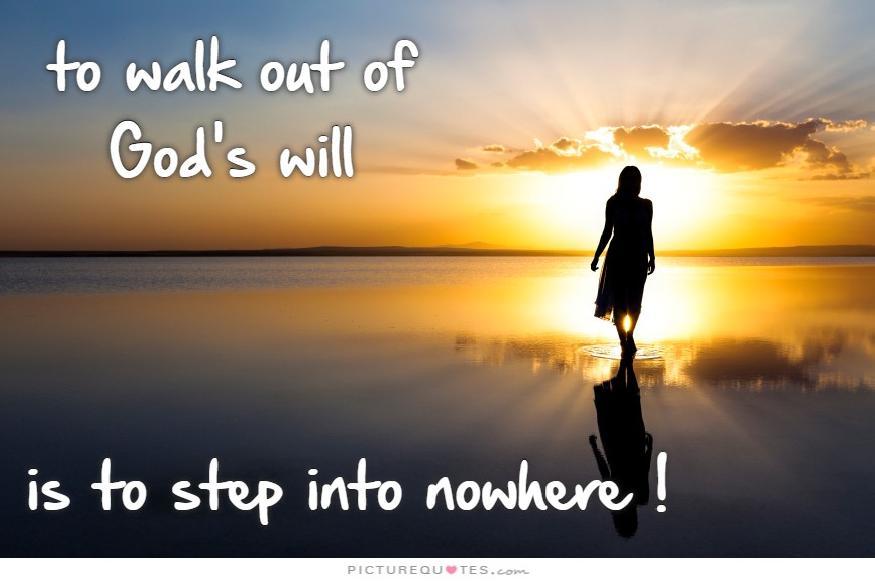 To walk out of God's will is to step into nowhere Picture Quote #2