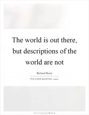 The world is out there, but descriptions of the world are not Picture Quote #1