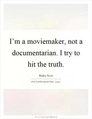 I’m a moviemaker, not a documentarian. I try to hit the truth Picture Quote #1