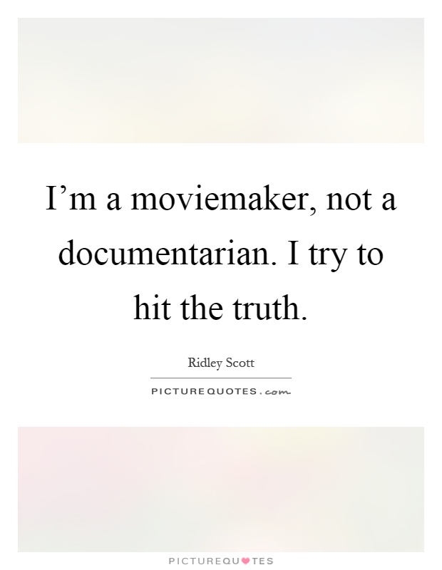 I'm a moviemaker, not a documentarian. I try to hit the truth Picture Quote #1