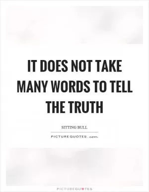It does not take many words to tell the truth Picture Quote #1