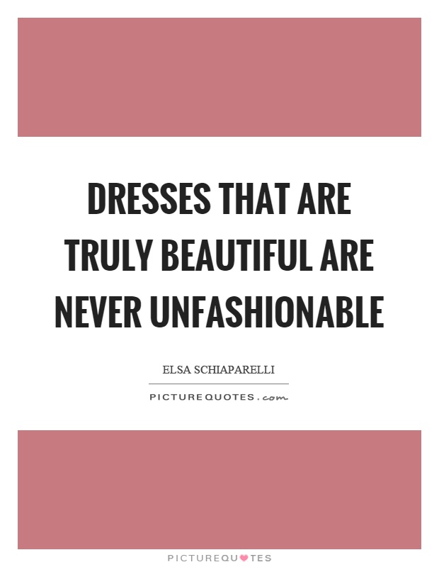Dresses that are truly beautiful are never unfashionable Picture Quote #1