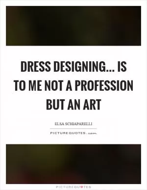 Dress designing... is to me not a profession but an art Picture Quote #1
