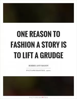 One reason to fashion a story is to lift a grudge Picture Quote #1