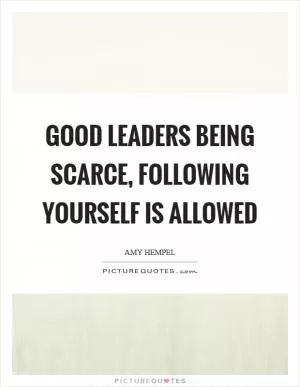 Good leaders being scarce, following yourself is allowed Picture Quote #1