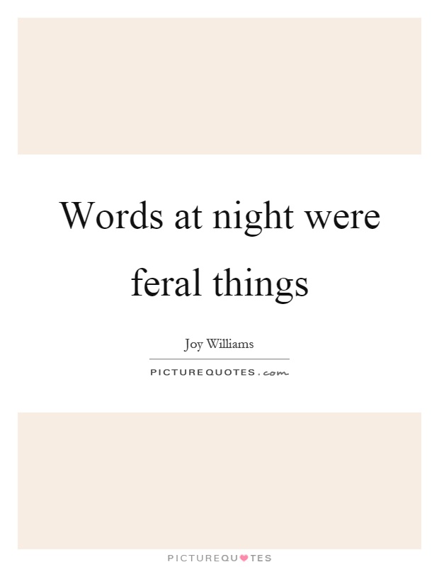 Words at night were feral things Picture Quote #1