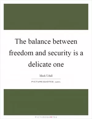 The balance between freedom and security is a delicate one Picture Quote #1