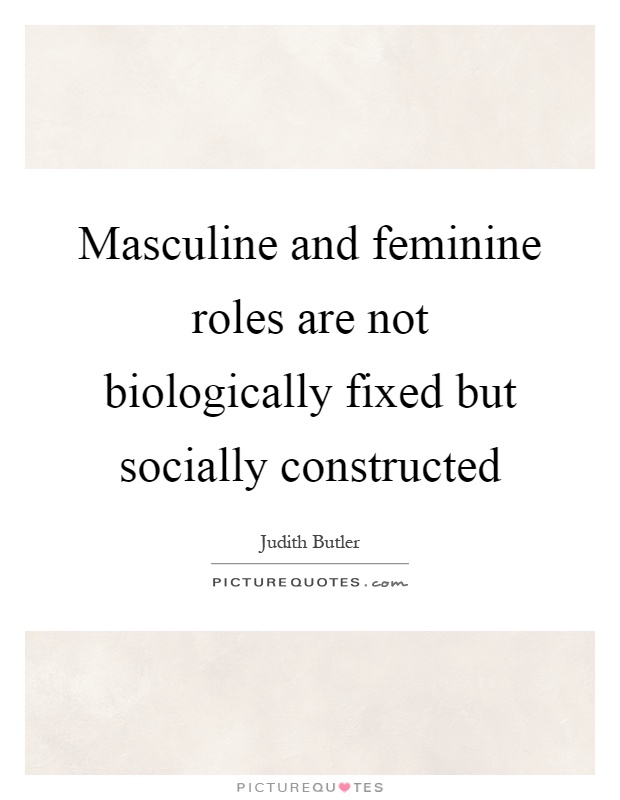 Masculine and feminine roles are not biologically fixed but socially constructed Picture Quote #1