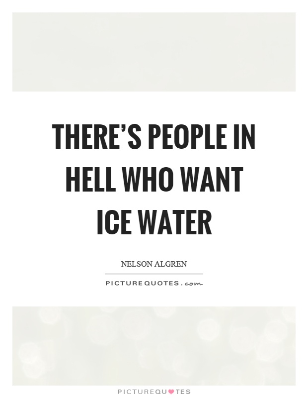 There's people in hell who want ice water Picture Quote #1