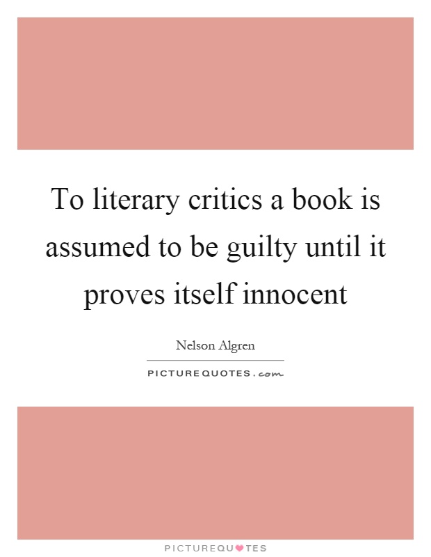 To literary critics a book is assumed to be guilty until it proves itself innocent Picture Quote #1