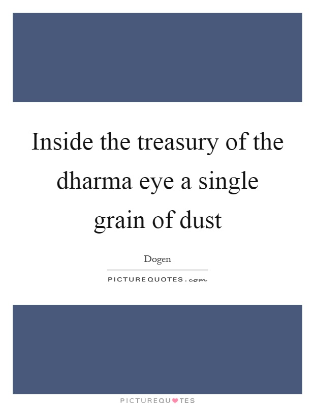 Inside the treasury of the dharma eye a single grain of dust Picture Quote #1