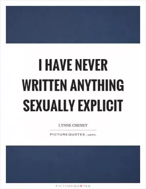I have never written anything sexually explicit Picture Quote #1