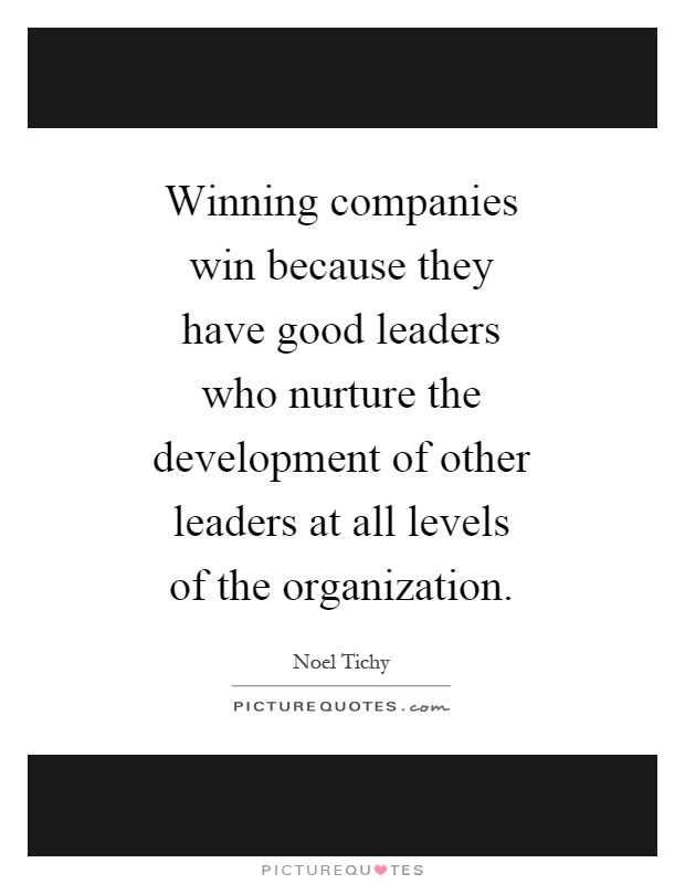 Winning companies win because they have good leaders who nurture the development of other leaders at all levels of the organization Picture Quote #1