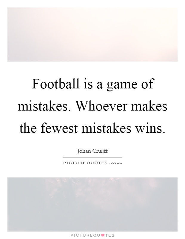 Football is a game of mistakes. Whoever makes the fewest mistakes wins Picture Quote #1
