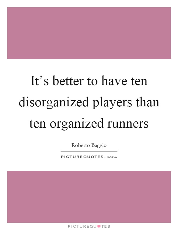It's better to have ten disorganized players than ten organized runners Picture Quote #1