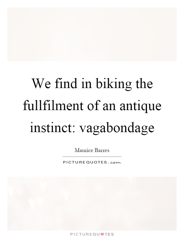 We find in biking the fullfilment of an antique instinct: vagabondage Picture Quote #1